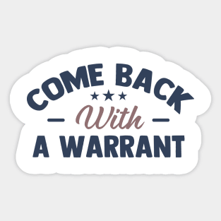 come back with a warrant Sticker